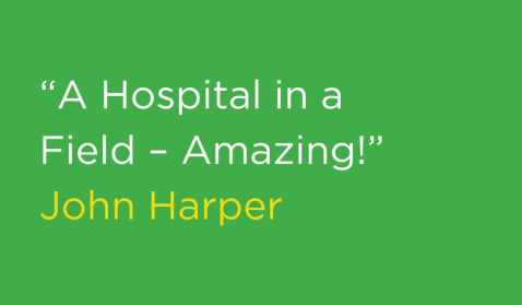 “A Hospital in a Field – Amazing!” John Harper
